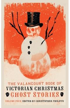 The Valancourt Book of Victorian Christmas Ghost Stories, Volume 4 - Christopher Philippo
