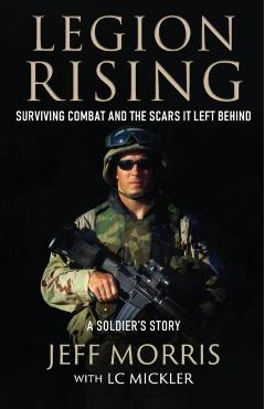 Legion Rising: Surviving Combat And The Scars It Left Behind - Jeff Morris