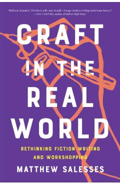 Craft in the Real World: Rethinking Fiction Writing and Workshopping - Matthew Salesses