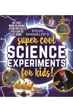 Steve Spangler\'s Super-Cool Science Experiments for Kids: 50 Mind-Blowing Stem Projects You Can Do at Home - Steve Spangler