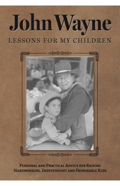 John Wayne: Lessons for My Children: Personal and Practical Advice for Raising Hardworking, Independent and Honorable Kids - Editor The Official John Wayne Magazine - Imagine 1