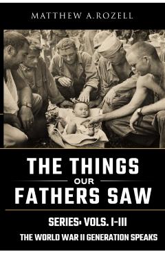 World War II Generation Speaks: The Things Our Fathers Saw Series, Vols. 1-3 - Matthew Rozell