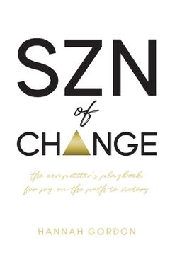 SZN of CHANGE: The Competitor\'s Playbook for Joy on the Path to Victory - Hannah Gordon