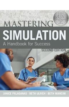 Mastering Simulation, Second Edition: A Handbook for Sucess - Janice Palaganas
