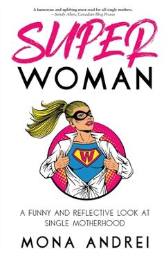 Superwoman: A Funny and Reflective Look at Single Motherhood - Mona Andrei