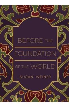 Before the Foundation of the World - Susan Weiner