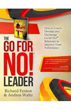 The Go for No! Leader: How to Coach, Develop, and Encourage Go for No! Behaviors to Improve Team Performance - Andrea Waltz