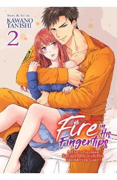 Fire in His Fingertips: A Flirty Fireman Ravishes Me with His Smoldering Gaze Vol. 2 - Kawano Tanishi