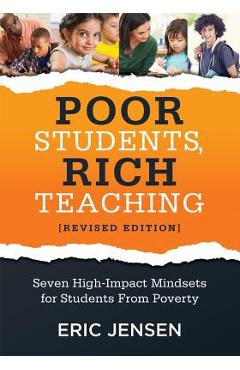 Poor Students, Rich Teaching: Seven High-Impact Mindsets for Students from Poverty (Using Mindsets in the Classroom to Overcome Student Poverty and - Eric Jensen