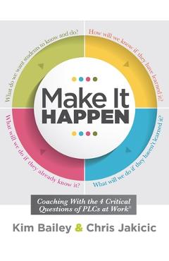 Make It Happen: Coaching with the Four Critical Questions of Plcs at Work(r) (Professional Learning Community Strategies for Instructi - Kim Bailey