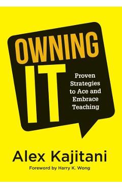 Owning It: Proven Strategies to Ace and Embrace Teaching (Effective Teaching Strategies to Improve Classroom Management and Incre - Alex Kajitani
