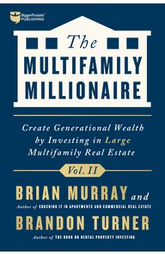 The Multifamily Millionaire, Volume II: Create Generational Wealth by Investing in Large Multifamily Real Estate - Brandon Richard Turner