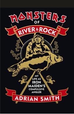 Monsters of River & Rock: My Life as Iron Maiden\'s Compulsive Angler - Adrian Smith