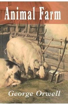Animal Farm: A Fairy Story - George Orwell