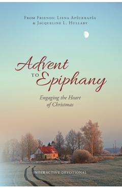 Advent to Epiphany: Engaging the Heart of Christmas - Liena Apsukrapsa