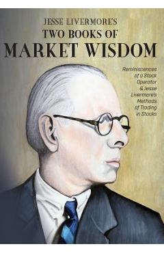 Jesse Livermore\'s Two Books of Market Wisdom: Reminiscences of a Stock Operator & Jesse Livermore\'s Methods of Trading in Stocks - Jesse Lauriston Livermore
