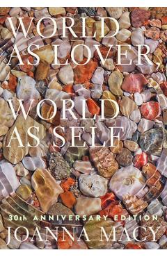 World as Lover, World as Self: 30th Anniversary Edition: Courage for Global Justice and Planetary Renewal - Joanna Macy