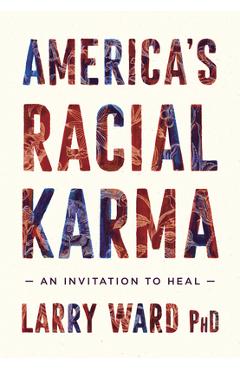 America\'s Racial Karma: An Invitation to Heal - Larry Ward