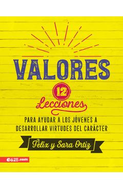 Valores: 12 Lecciones Para Ayudar a Los J�venes a Desarrollar Virtudes del Car�cter - Felix Ortiz