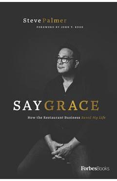 Say Grace: How the Restaurant Business Saved My Life - Steve Palmer