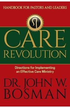 Care Revolution - Handbook for Pastors and Leaders: Directions for Implementing an Effective Care Ministry - John W. Bosman