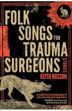 Folk Songs for Trauma Surgeons: Stories - Keith Rosson