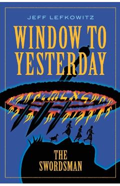 Window To Yesterday: The Swordsman - Jeff Lefkowitz
