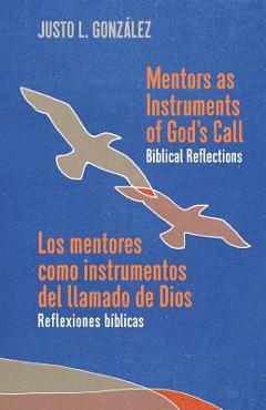 Mentors as Instruments of God\'s Call / Los Mentores Como Instrumentos del Llamado de Dios: Biblical Reflections / Reflexiones B�blicas - Justo L. Gonzalez