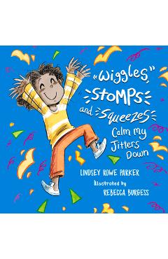 Wiggles, Stomps, and Squeezes Calm My Jitters Down - Lindsey Rowe Parker