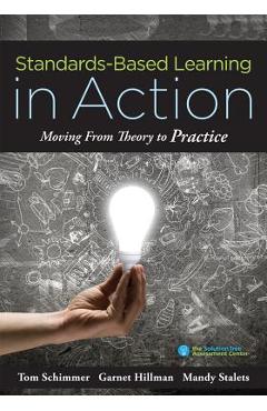 Standards-Based Learning in Action: Moving from Theory to Practice (a Guide to Implementing Standards-Based Grading, Instruction, and Learning) - Tom Schimmer