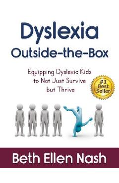 Dyslexia Outside-the-Box: Equipping Dyslexic Kids to Not Just Survive but Thrive - Beth Ellen Nash