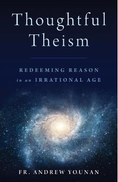 Thoughtful Theism: Redeeming Reason in an Irrational Age - Andrew Younan