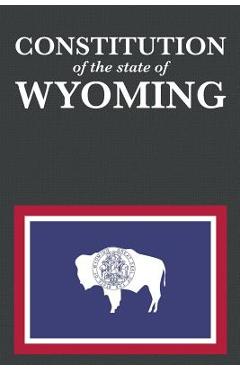 The Constitution of the State of Wyoming - Proseyr Publishing