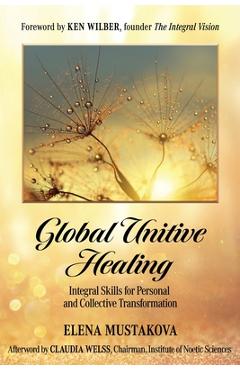Global Unitive Healing: Integral Skills for Personal and Collective Transformation - Ken Wilber