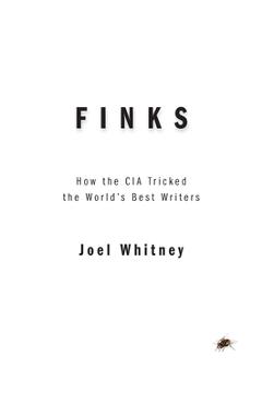 Finks: How the C.I.A. Tricked the World\'s Best Writers - Joel Whitney
