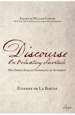 Discourse on Voluntary Servitude: Why People Enslave Themselves to Authority - Etienne De La Boetie