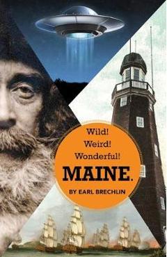 Wild! Weird! Wonderful! Maine. - Earl Brechlin