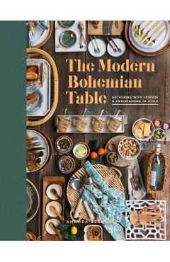 The Modern Bohemian Table: Gathering with Friends and Entertaining in Style - Amanda Bernardi