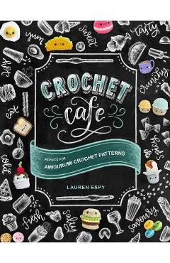 Crochet Cafe: Recipes for Amigurumi Crochet Patterns - Lauren Espy