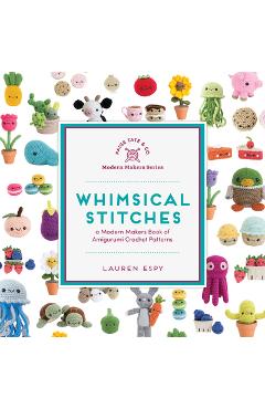 Whimsical Stitches: A Modern Makers Book of Amigurumi Crochet Patterns - Lauren Espy