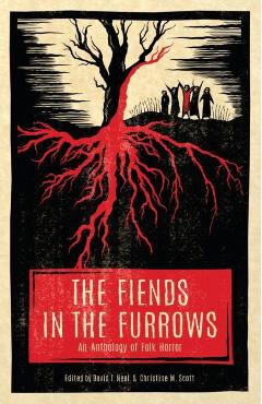 The Fiends in the Furrows: An Anthology of Folk Horror - David T. Neal