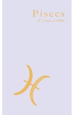 Pisces: A Love Letter - Heidi Rose Robbins