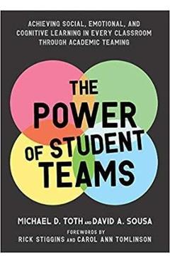 Power of Student Teams: Achieving Social, Emotional, and Cognitive Learning in Every Classroom Through Academic Teaming - Michael D. Toth