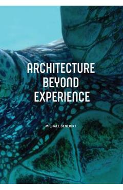 Architecture Beyond Experience - Michael Benedikt