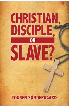 Christian, Disciple, or Slave? - Torben S�ndergaard
