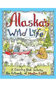 Alaska's Wild Life: A Coloring Book Featuring the Artwork of Monica Estill - Monica Estill