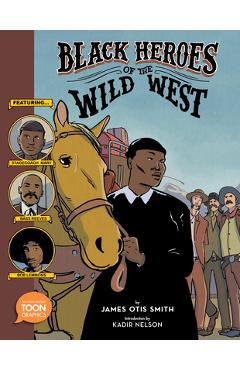 Black Heroes of the Wild West: Featuring Stagecoach Mary, Bass Reeves, and Bob Lemmons: A Toon Graphic - James Otis Smith