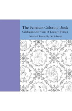 The Feminist Coloring Book: Celebrating 300 Years of Literary Women - Erin Jurkowski