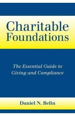 Charitable Foundations: The Essential Guide to Giving and Compliance - Daniel N. Belin