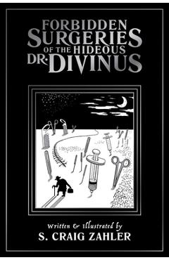 Forbidden Surgeries of the Hideous Dr. Divinus - S. Craig Zahler
